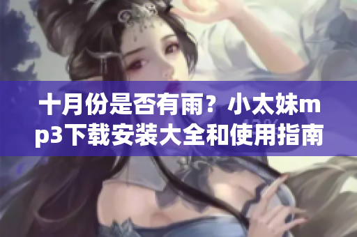 十月份是否有雨？小太妹mp3下載安裝大全和使用指南