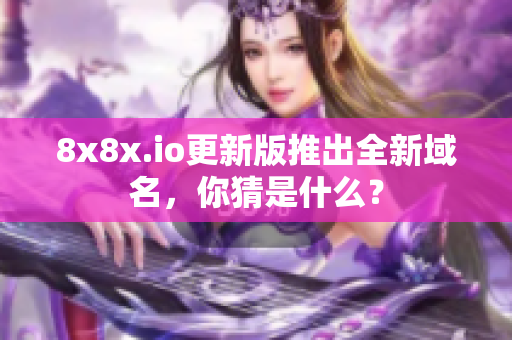 8x8x.io更新版推出全新域名，你猜是什么？