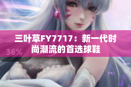 三葉草FY7717：新一代時(shí)尚潮流的首選球鞋