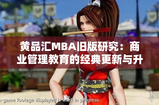 黃品匯MBA舊版研究：商業(yè)管理教育的經(jīng)典更新與升級