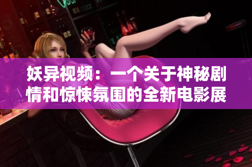 妖異視頻：一個關(guān)于神秘劇情和驚悚氛圍的全新電影展望