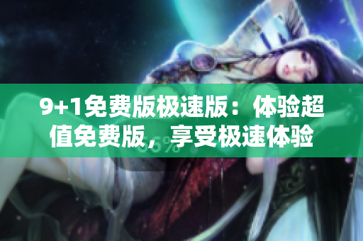 9+1免費版極速版：體驗超值免費版，享受極速體驗