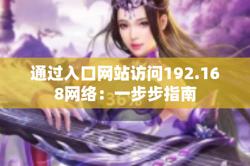通過入口網(wǎng)站訪問192.168網(wǎng)絡(luò)：一步步指南