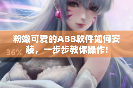 粉嫩可愛的ABB軟件如何安裝，一步步教你操作!