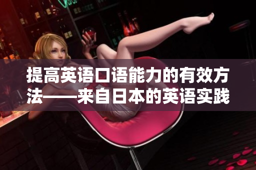 提高英語口語能力的有效方法——來自日本的英語實(shí)踐技巧