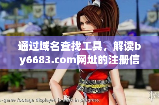 通過(guò)域名查找工具，解讀by6683.com網(wǎng)址的注冊(cè)信息