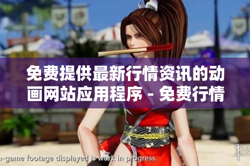 免費(fèi)提供最新行情資訊的動(dòng)畫(huà)網(wǎng)站應(yīng)用程序 - 免費(fèi)行情動(dòng)畫(huà)網(wǎng)站應(yīng)用程序分享