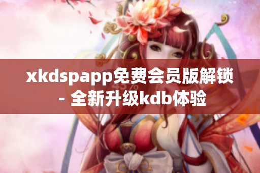 xkdspapp免費會員版解鎖 - 全新升級kdb體驗