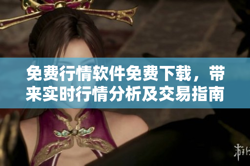免費行情軟件免費下載，帶來實時行情分析及交易指南