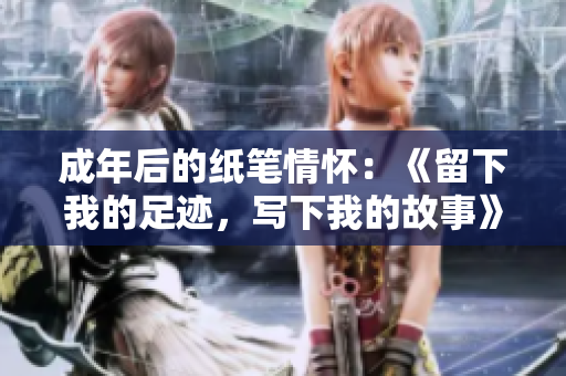 成年后的紙筆情懷：《留下我的足跡，寫下我的故事》