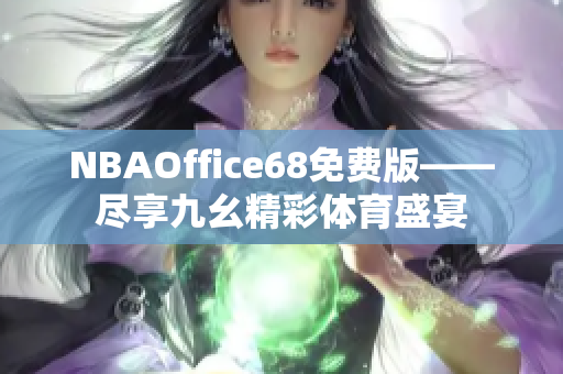 NBAOffice68免費版——盡享九幺精彩體育盛宴