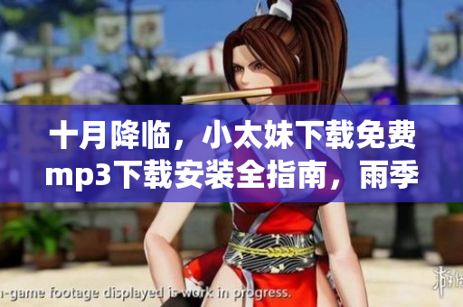 十月降臨，小太妹下載免費(fèi)mp3下載安裝全指南，雨季是否來臨？