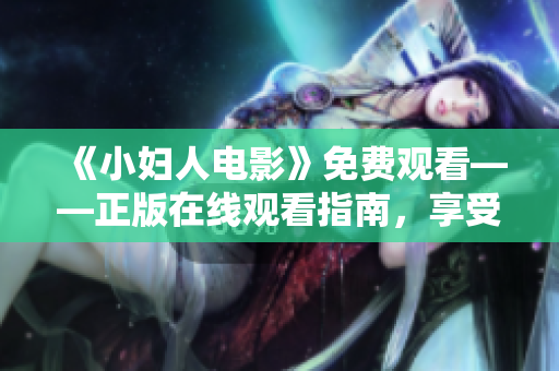 《小婦人電影》免費觀看——正版在線觀看指南，享受經典小說改編電影的無限魅力