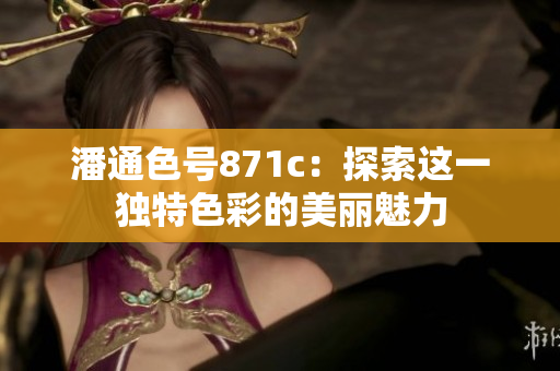 潘通色號871c：探索這一獨(dú)特色彩的美麗魅力