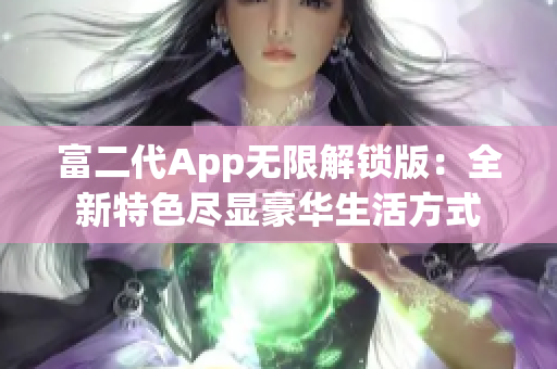 富二代App無(wú)限解鎖版：全新特色盡顯豪華生活方式