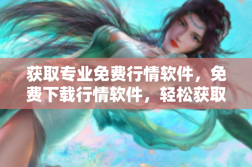 獲取專業(yè)免費(fèi)行情軟件，免費(fèi)下載行情軟件，輕松獲取最新行情數(shù)據(jù)