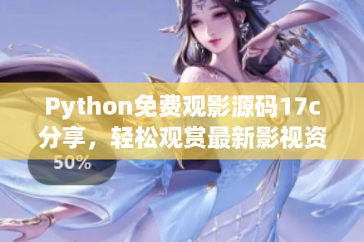 Python免費觀影源碼17c分享，輕松觀賞最新影視資源