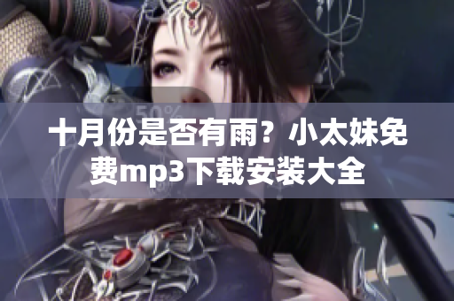 十月份是否有雨？小太妹免費(fèi)mp3下載安裝大全