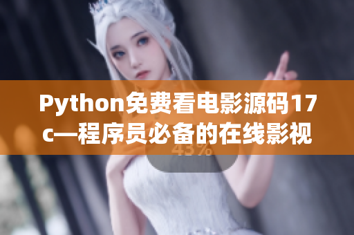 Python免費看電影源碼17c—程序員必備的在線影視資源分享