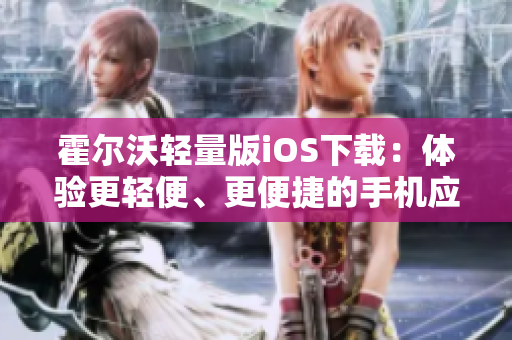 霍爾沃輕量版iOS下載：體驗(yàn)更輕便、更便捷的手機(jī)應(yīng)用