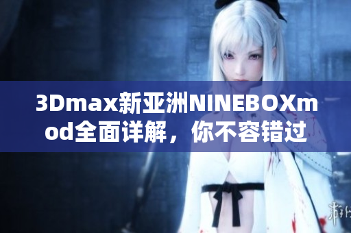 3Dmax新亞洲NINEBOXmod全面詳解，你不容錯(cuò)過(guò)
