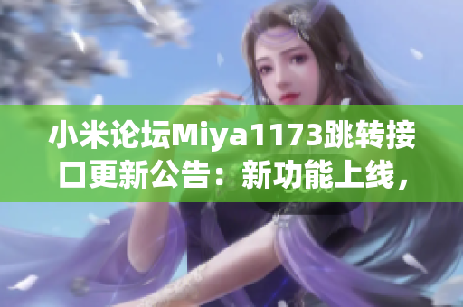 小米論壇Miya1173跳轉(zhuǎn)接口更新公告：新功能上線，快來體驗吧！
