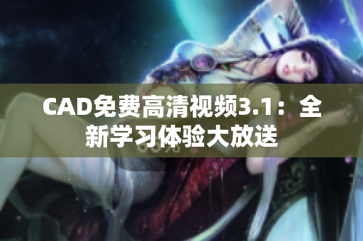 CAD免費高清視頻3.1：全新學習體驗大放送