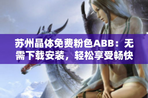 蘇州晶體免費粉色ABB：無需下載安裝，輕松享受暢快體驗