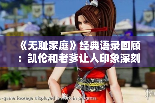《無恥家庭》經(jīng)典語錄回顧：凱倫和老爹讓人印象深刻的一句話
