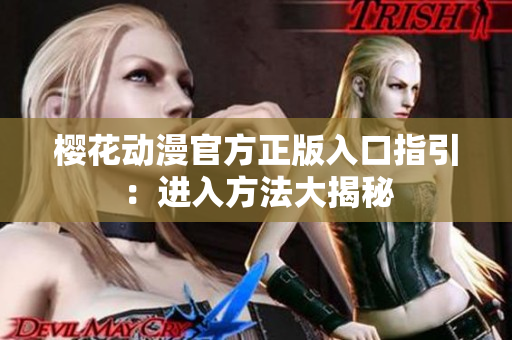 櫻花動漫官方正版入口指引：進(jìn)入方法大揭秘