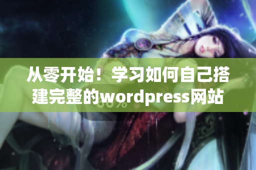 從零開始！學(xué)習(xí)如何自己搭建完整的wordpress網(wǎng)站
