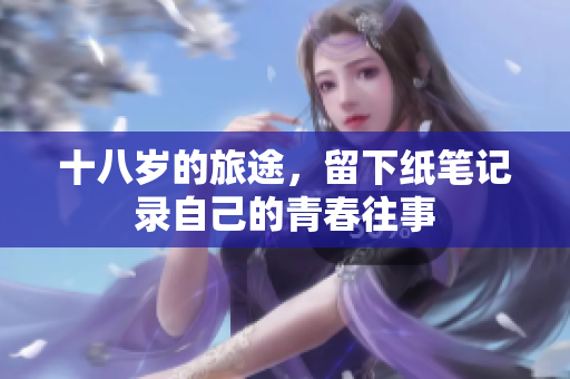 十八歲的旅途，留下紙筆記錄自己的青春往事
