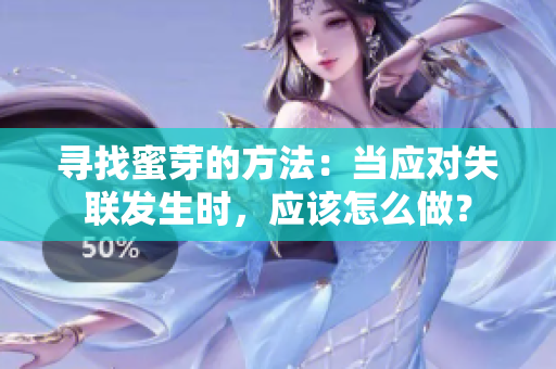 尋找蜜芽的方法：當(dāng)應(yīng)對失聯(lián)發(fā)生時(shí)，應(yīng)該怎么做？