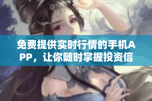 免費(fèi)提供實(shí)時(shí)行情的手機(jī)APP，讓你隨時(shí)掌握投資信息