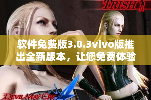 軟件免費(fèi)版3.0.3vivo版推出全新版本，讓您免費(fèi)體驗(yàn)最新功能