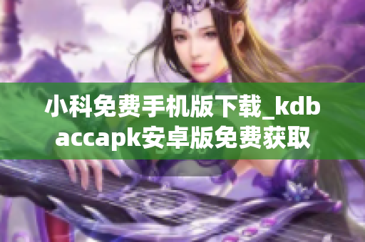 小科免費(fèi)手機(jī)版下載_kdbaccapk安卓版免費(fèi)獲取