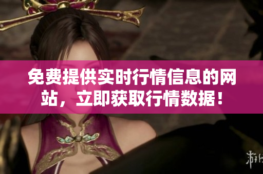 免費提供實時行情信息的網(wǎng)站，立即獲取行情數(shù)據(jù)！