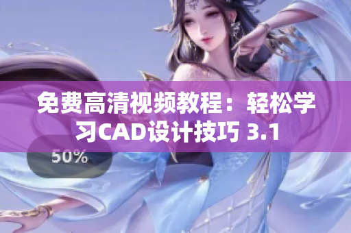 免費(fèi)高清視頻教程：輕松學(xué)習(xí)CAD設(shè)計(jì)技巧 3.1