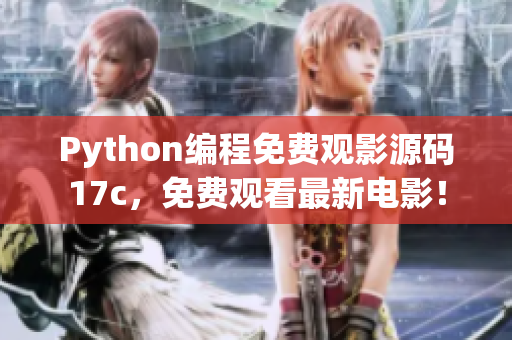 Python編程免費觀影源碼17c，免費觀看最新電影！