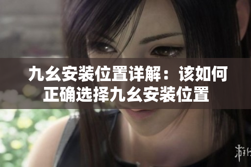  九幺安裝位置詳解：該如何正確選擇九幺安裝位置