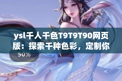 ysl千人千色T9T9T90網(wǎng)頁版：探索千種色彩，定制你的獨(dú)一無二美妝風(fēng)格