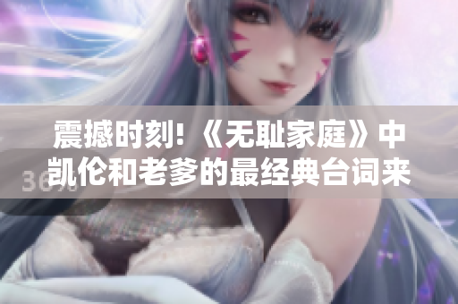 震撼時(shí)刻! 《無恥家庭》中凱倫和老爹的最經(jīng)典臺(tái)詞來襲