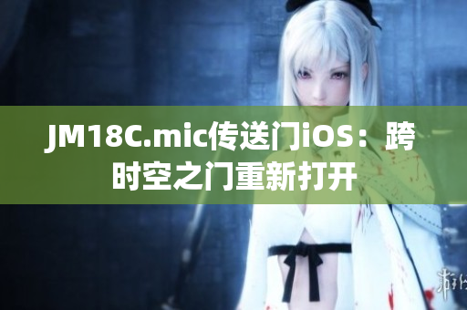 JM18C.mic傳送門iOS：跨時空之門重新打開