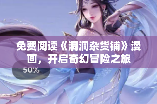 免費閱讀《洞洞雜貨鋪》漫畫，開啟奇幻冒險之旅