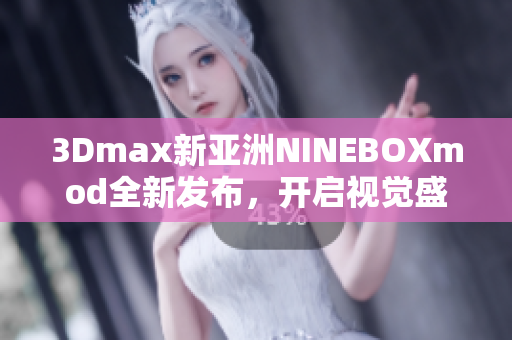 3Dmax新亞洲NINEBOXmod全新發(fā)布，開(kāi)啟視覺(jué)盛宴