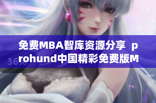 免費(fèi)MBA智庫(kù)資源分享  prohund中國(guó)精彩免費(fèi)版MBA學(xué)習(xí)資源