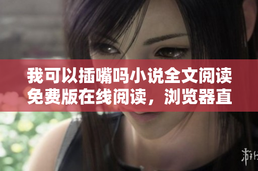 我可以插嘴嗎小說全文閱讀免費(fèi)版在線閱讀，瀏覽器直接打開，無需下載安裝軟件