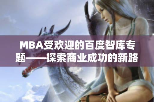 MBA受歡迎的百度智庫(kù)專題——探索商業(yè)成功的新路徑