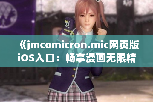 《jmcomicron.mic網(wǎng)頁(yè)版iOS入口：暢享漫畫(huà)無(wú)限精彩》