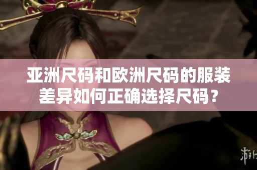 亞洲尺碼和歐洲尺碼的服裝差異如何正確選擇尺碼？